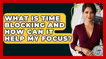 What Is Time Blocking And How Can It Help My Focus? - Learn As An Adult