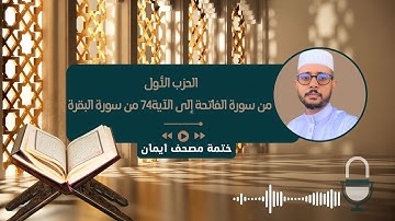 ختمة مصحف إيمان: (الحزب الاول : من بداية سورة الفاتحة إلى الآية 74 من سورة البقرة)