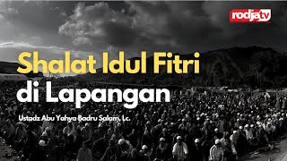 Shalat Idul Fitri di Lapangan - Ustadz Abu Yahya Badru Salam, Lc.