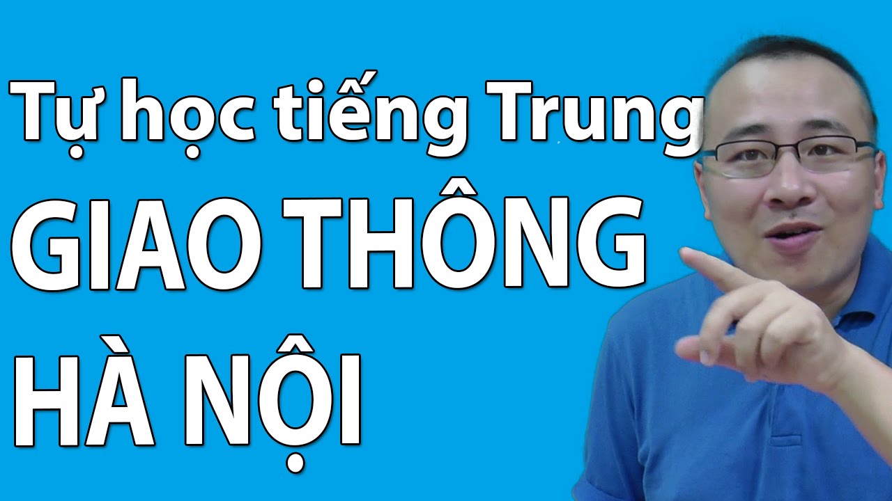 Học tiếng trung hà nội | HỌC TIẾNG TRUNG GIAO TIẾP | GIAO THÔNG HÀ NỘI