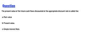 The present value of the future cash flows discounted at the appropriate discount rate is called the