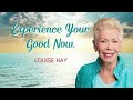 Experience Your Good Now by Louise Hay