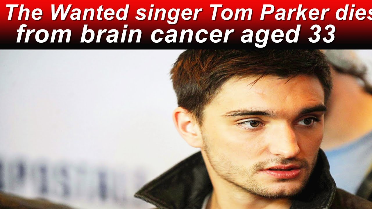 The Wanted singer Tom Parker dies at 33 After Brain Cancer ...