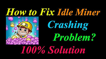 How to Fix Idle Miner App Keeps Crashing Problem Solutions Android & Ios - Idle Miner Crash Error