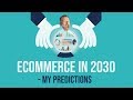 ECOMMERCE IN 2030   MY PREDICTIONS