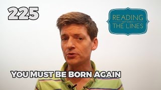 Reading Between the Lines 225 - You Must Be Born Again