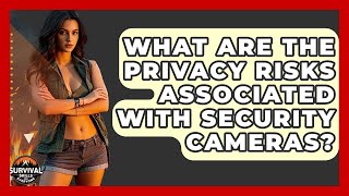 What Are The Privacy Risks Associated With Security Cameras? - Survival Skills for Everyone