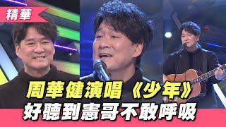 【周華健 大熱門現場演唱《少年》！憲哥直說「好聽到不敢呼吸」！】綜藝大熱門