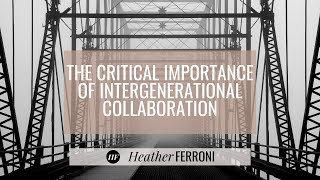 The Critical Importance of Intergenerational Collaboration