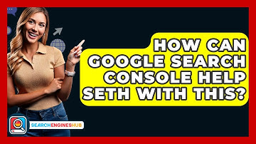 How Can Google Search Console Help Seth With This? - SearchEnginesHub.com