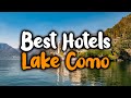 Best Hotels in Lake Como - For Families, Couples, Work Trips, Luxury & Budget