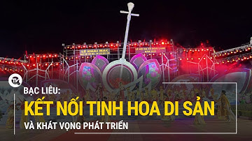 Bạc Liêu kết nối tinh hoa di sản và khát vọng phát triển | Truyền hình Quốc hội Việt Nam