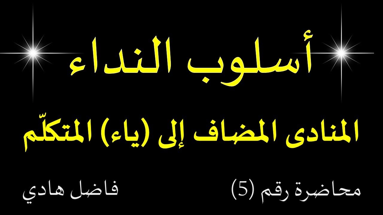 أسلوب النداء - محاضرة رقم (5) - المنادى المضاف إلى (ياء) المتكلِّم -  فاضل هادي