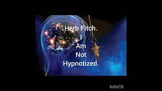 #truth:Herb Fitch, I am not hypnotized.#love