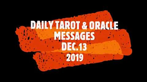 DAILY TAROT& ORACLE MESSAGES  DEC. 13  2019