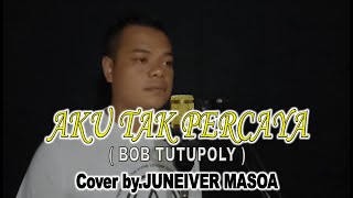 Aku tak percaya.//Bob Tutupoly.//Cover by: Iver Masoa.//