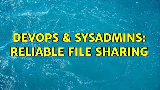 DevOps & SysAdmins: Reliable file sharing (2 Solutions!!) Content