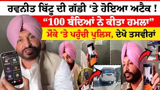 Ravneet Bittu ਦੀ ਗੱਡੀ ‘ਤੇ ਹੋਇਆ ਅਟੈਕ ! “100 ਬੰਦਿਆਂ ਨੇ ਕੀਤਾ ਹਮਲਾ”| ਮੌਕੇ ‘ਤੇ ਪਹੁੰਚੀ ਪੁਲਿਸ, ਦੇਖੋ ਤਸਵੀਰਾਂ