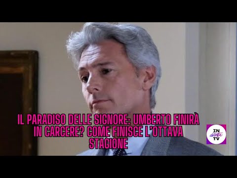 IL PARADISO DELLE SIGNORE: Umberto finirà in carcere? Come finisce l'ottava stagione