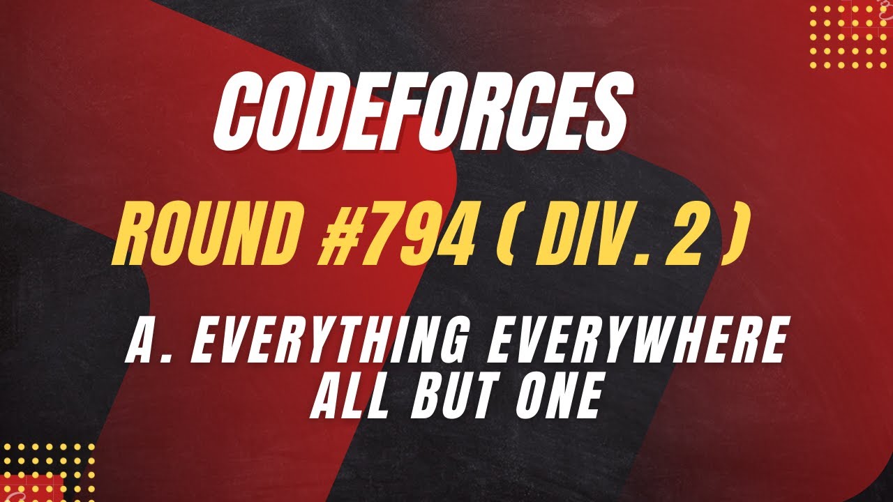 A everything everywhere all but one codeforces round 794 div 2