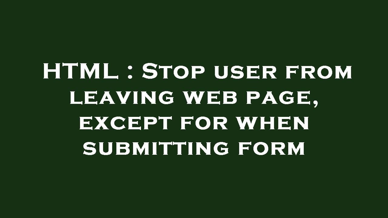 HTML : Stop user from leaving web page, except for when submitting form ...