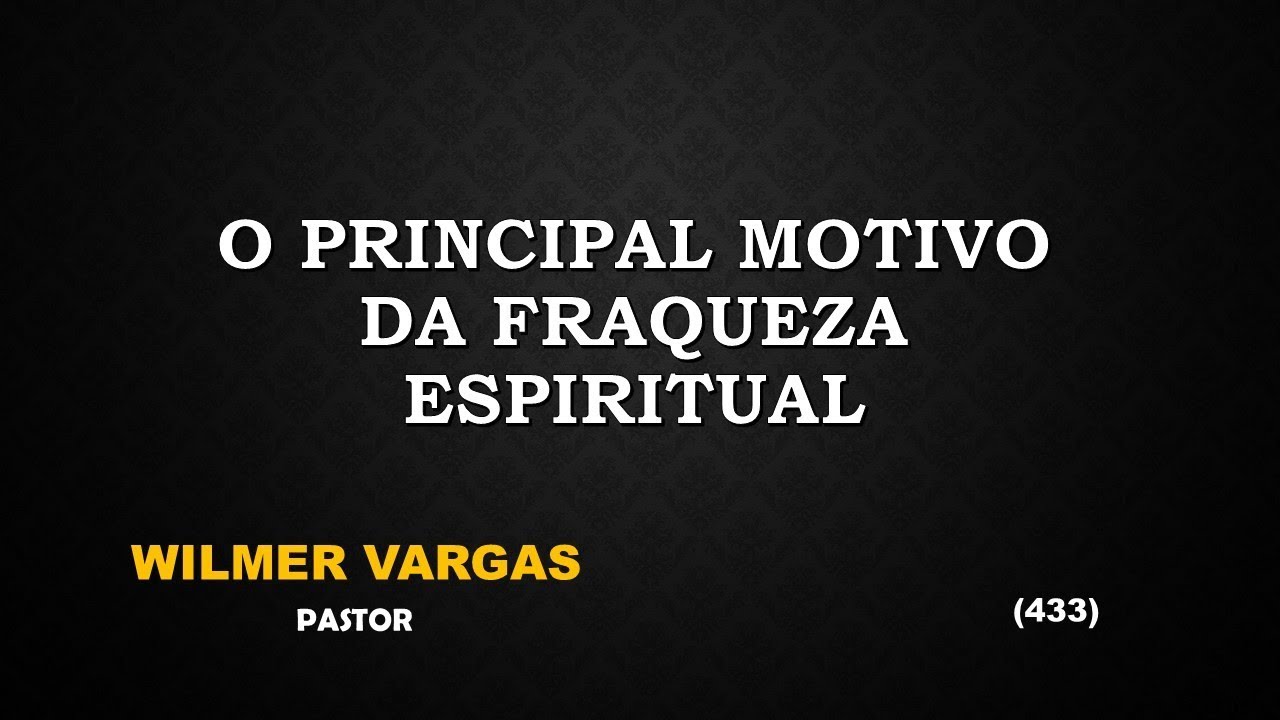 O Principal motivo da fraqueza espiritual | Pr. Wilmer Vargas  | 03.08.2017