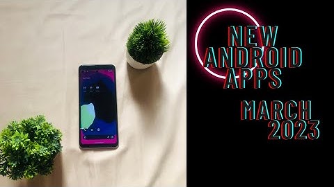 New best Android apps to try in March 2023