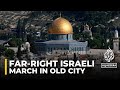Ultranationalists march through Old City to demand end of control of Al-Aqsa by the Waqf