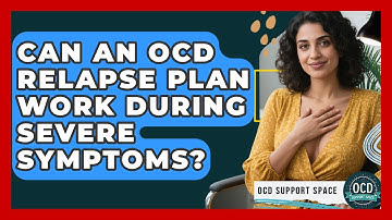 Can An OCD Relapse Plan Work During Severe Symptoms? - OCD Support Space