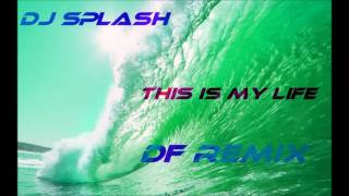 Dj Splash - This Is My Life (DF Remix)