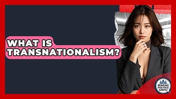 What Is Transnationalism? - Making Politics Simple