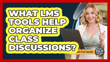 What LMS Tools Help Organize Class Discussions?
