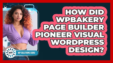 How Did WPBakery Page Builder Pioneer Visual WordPress Design? - WP Solutions Guru