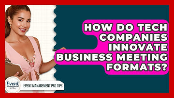 How Do Tech Companies Innovate Business Meeting Formats? - Event Management Pro Tips