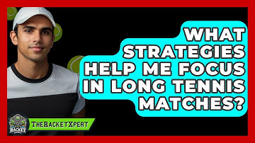 What Strategies Help Me Focus In Long Tennis Matches? - The Racket Xpert