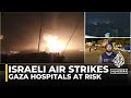 Hospitals at risk during ‘heavy bombardment’ of Gaza