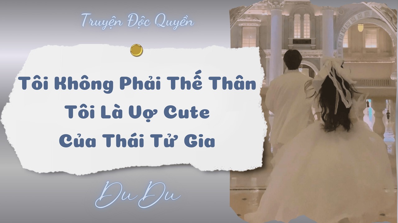 [Audio Full] Tôi Không Phải Thế Thân, Tôi Là Vợ Cute Của Thái Tử Gia || DuDu Trọng Sinh Rồi