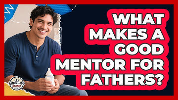What Makes A Good Mentor For Fathers? - Fatherhood Journey Network