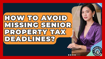 How To Avoid Missing Senior Property Tax Deadlines? - Property Taxes Uncovered