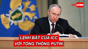 Từ lệnh bắt của ICC với Putin: Nguyên tắc hoạt động và những vụ đáng chú ý | Báo Người Lao Động