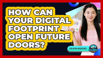 How Can Your Digital Footprint Open Future Doors? - Gen Alpha Adventures