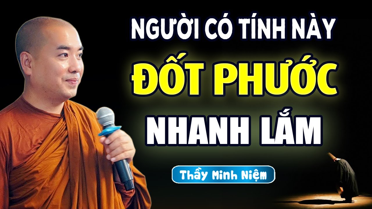 NGƯỜI CÓ TÍNH NÀY ĐỐT PHƯỚC NHANH LẮM | Thầy Minh Niệm