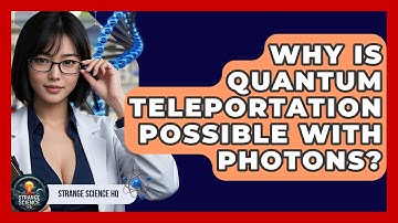 Why Is Quantum Teleportation Possible With Photons? - Strange Science HQ
