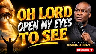 OH LORD,OPEN MY EYES TO SEE -APOSTLE JOSHUA SELMAN