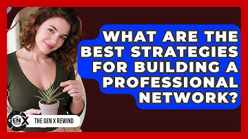 What Are The Best Strategies For Building A Professional Network? - The Gen X Rewind