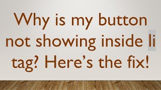 Why is my button not showing inside li tag? Here’s the fix!