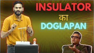 Anubhav Sir ने उतारा, Insulators का DOGALAPAN..!!