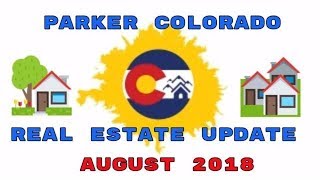 Parker Colorado Real estate market update August 2018