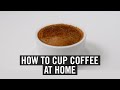 How To Cup (Taste) Coffee At Home