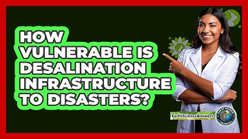 How Vulnerable Is Desalination Infrastructure To Disasters? - Earth Science Answers